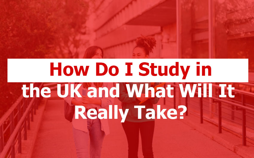 How Do I Study in the UK and What Will It Really Take?