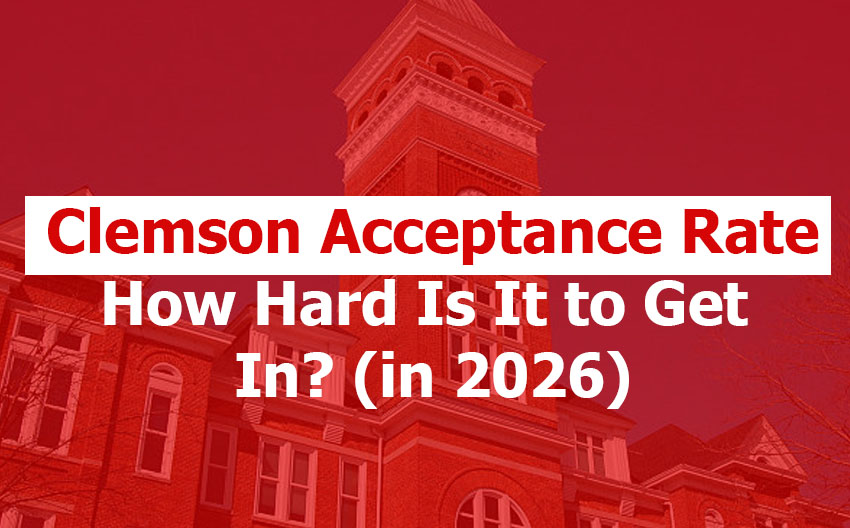 Clemson Acceptance Rate: How Hard Is It to Get In? (2026 Guide)