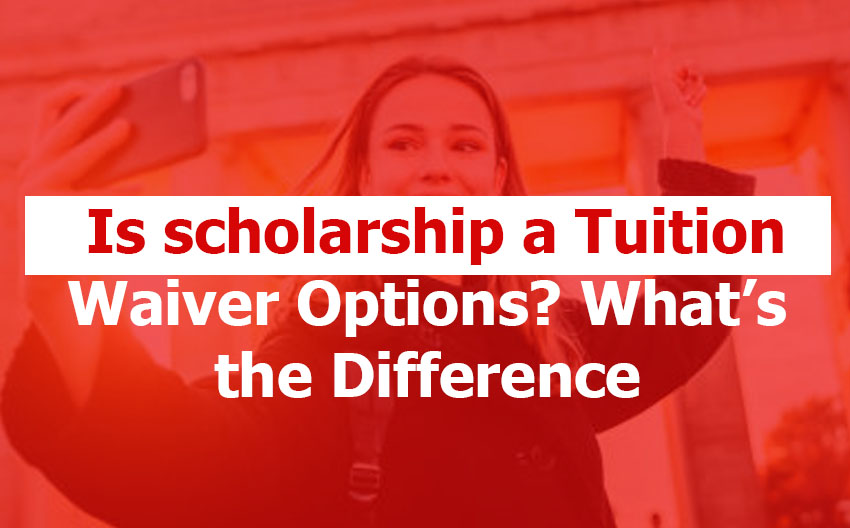 Is scholarship a Tuition Waiver Options? What’s the Difference
