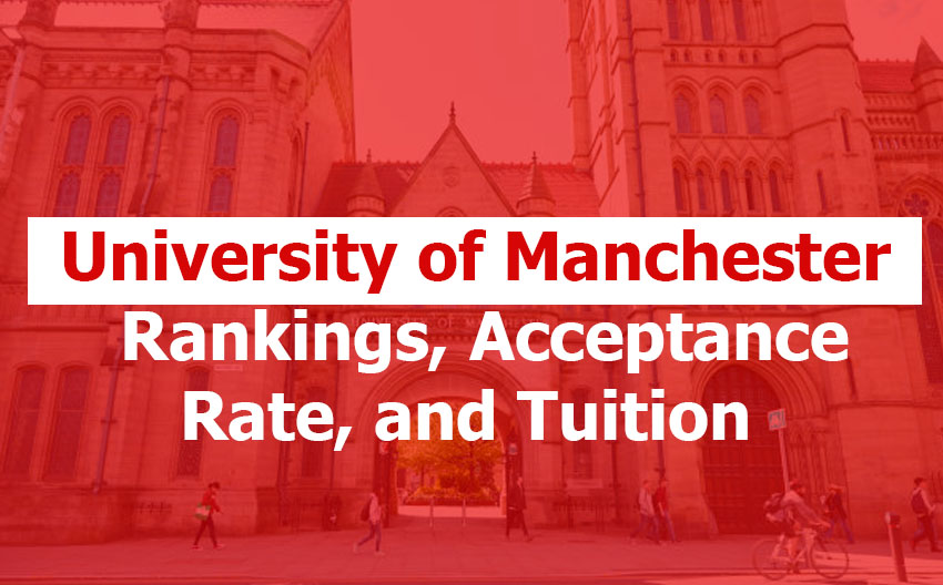 University of Manchester: Rankings, Acceptance Rate, Minimum GPA, Tuition, Living Costs, and Admission Requirements University of Manchester
