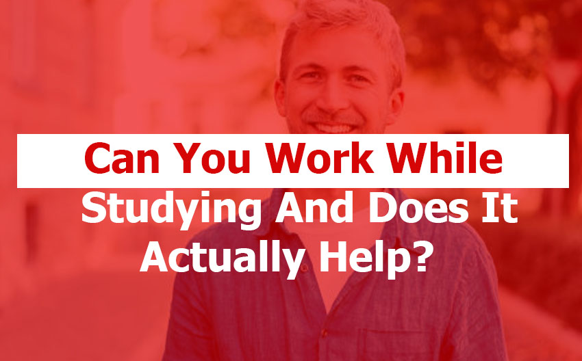 Can You Work While Studying And Does It Actually Help?