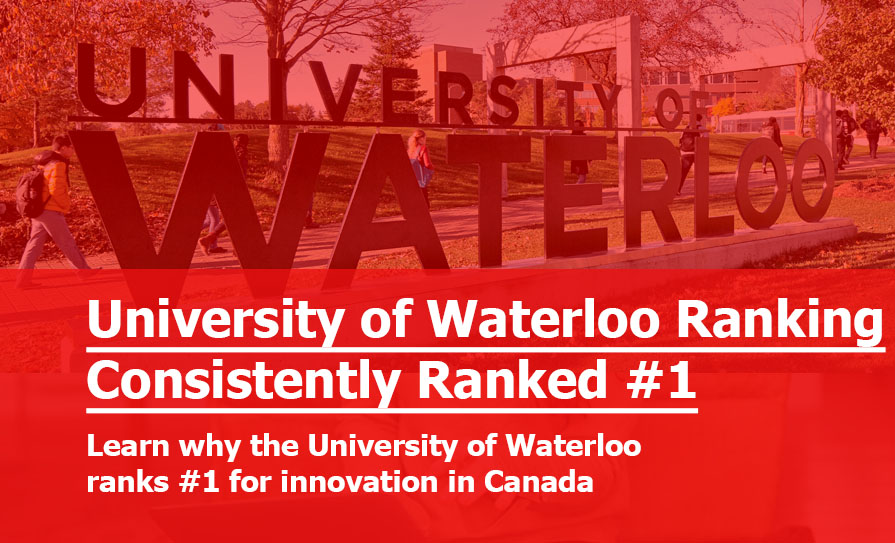 University of Waterloo Consistently Ranked #1 as the Most Innovative University in Canada University of Waterloo Consistently Ranked #1 as the Most Innovative University in Canada