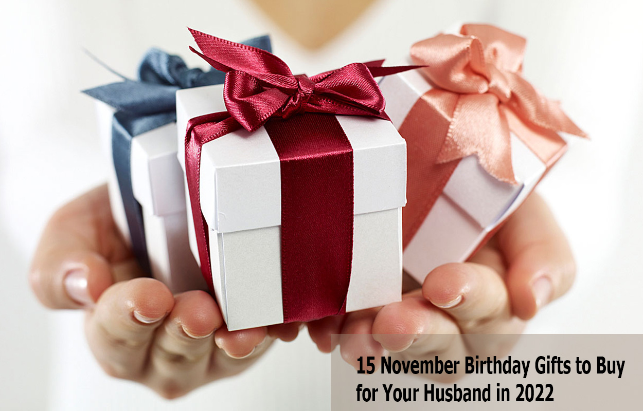 15 November Birthday Gifts to Buy for Your Husband in 2022