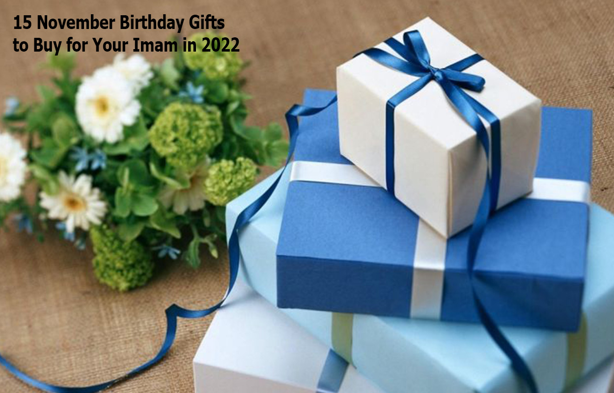 15 November Birthday Gifts to Buy for Your Imam in 2022
