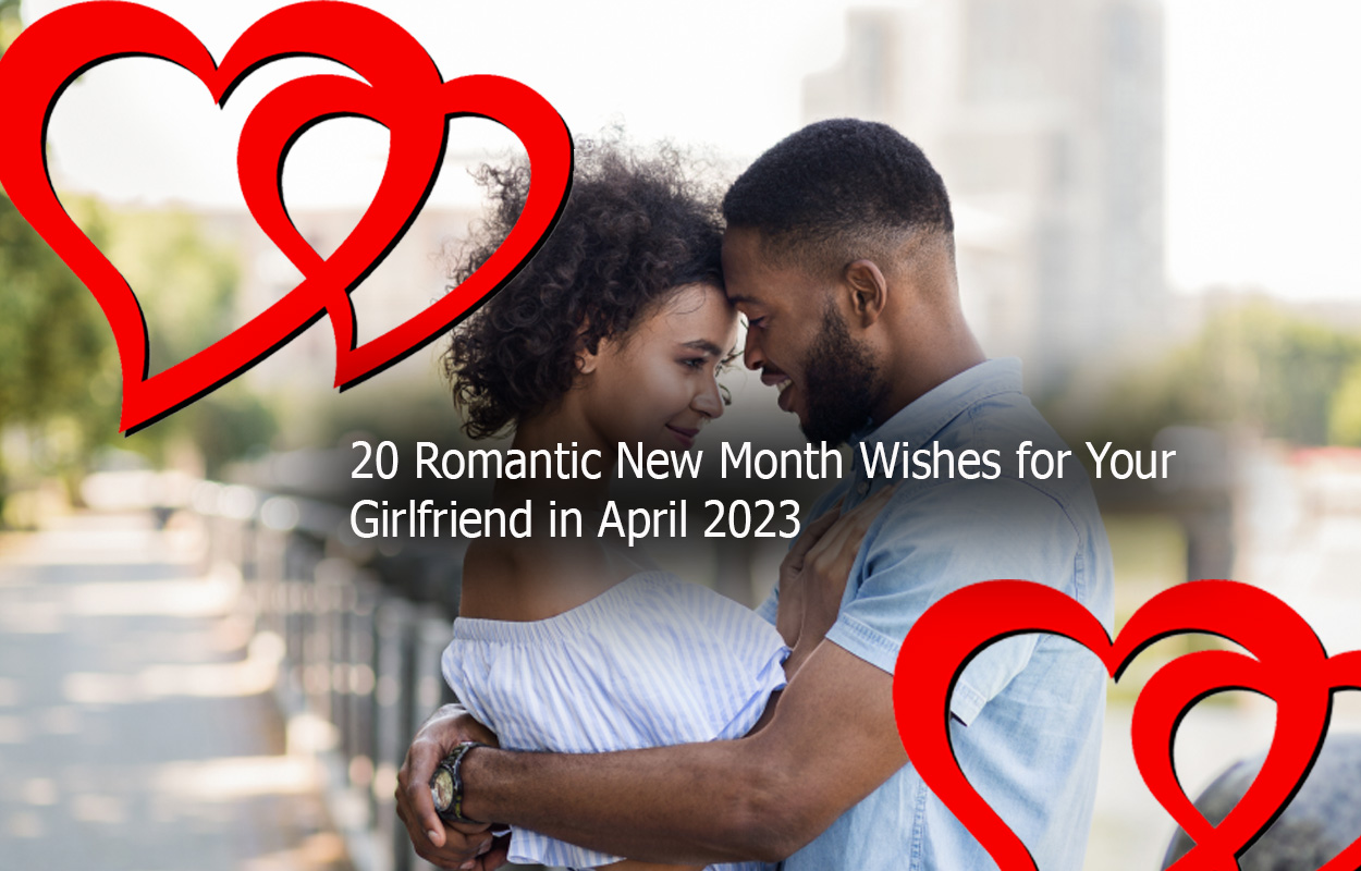 20 Romantic New Month Wishes for Your Girlfriend in April 2023