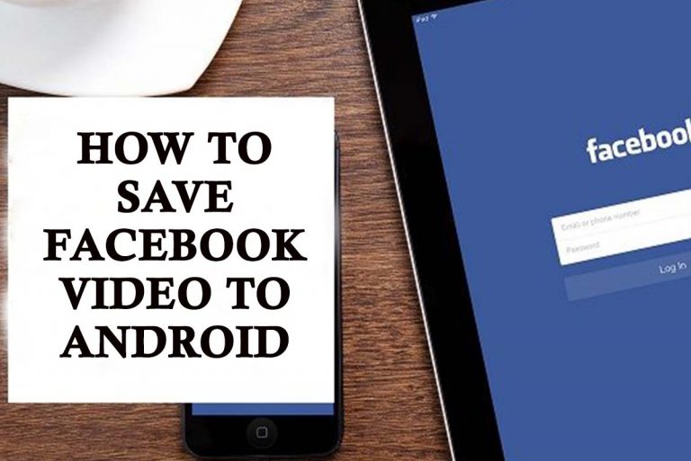 How to Save Facebook Video to Android – How Do You Save a Video from Facebook?