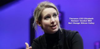 Theranos CEO Elizabeth Holmes’ Verdict Will Not Change Silicon Valley