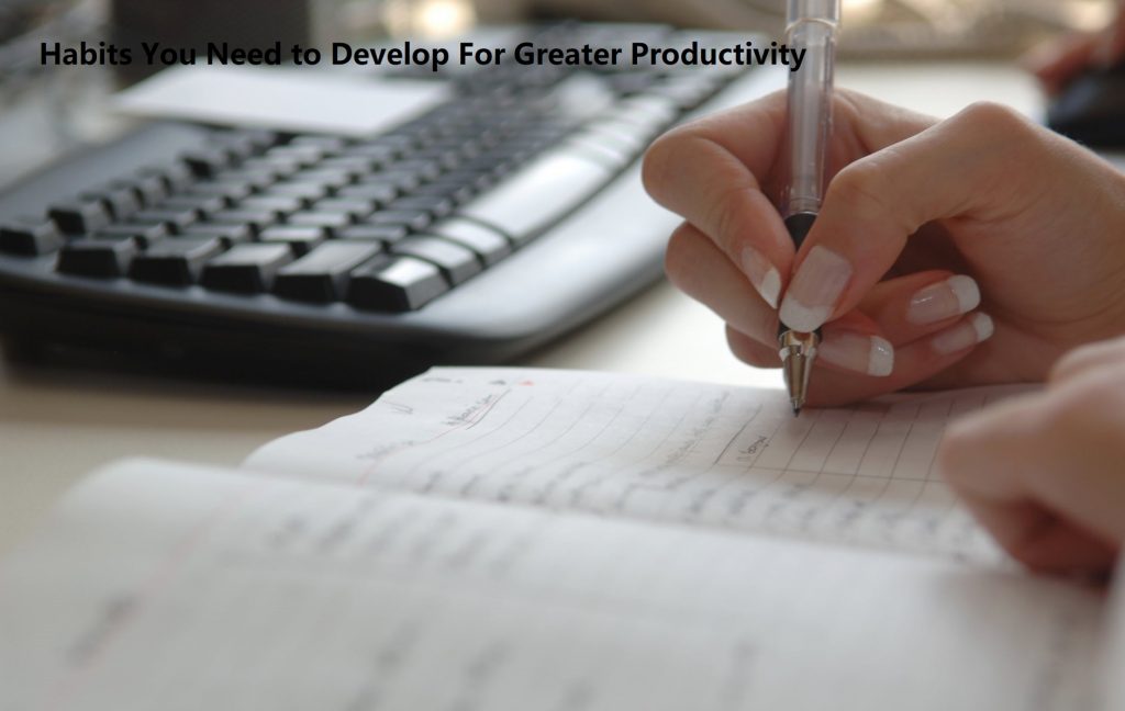 Habits You Need to Develop For Greater Productivity