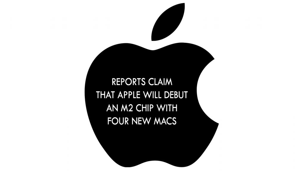 Reports Claim That Apple Will Debut an M2 Chip With Four New Macs