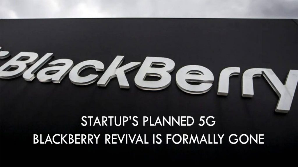 Startup’s Planned 5G Blackberry Revival Is Formally Gone