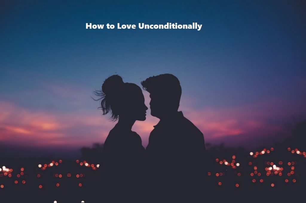 How to Love Unconditionally 