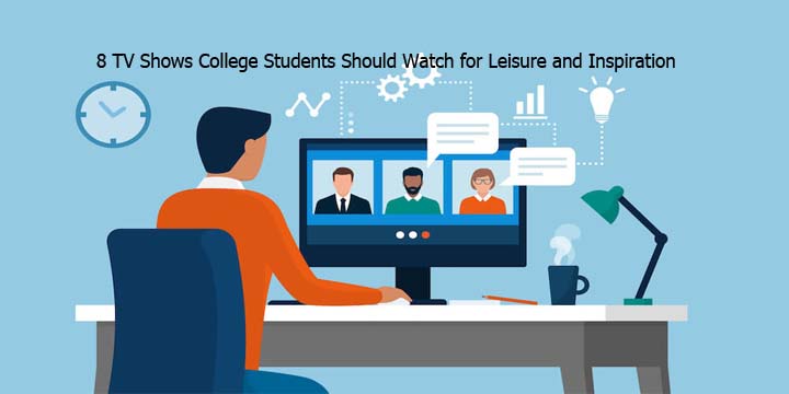 8 TV Shows College Students Should Watch for Leisure and Inspiration