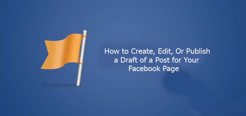How to Create, Edit, Or Publish a Draft of a Post for Your Facebook Page