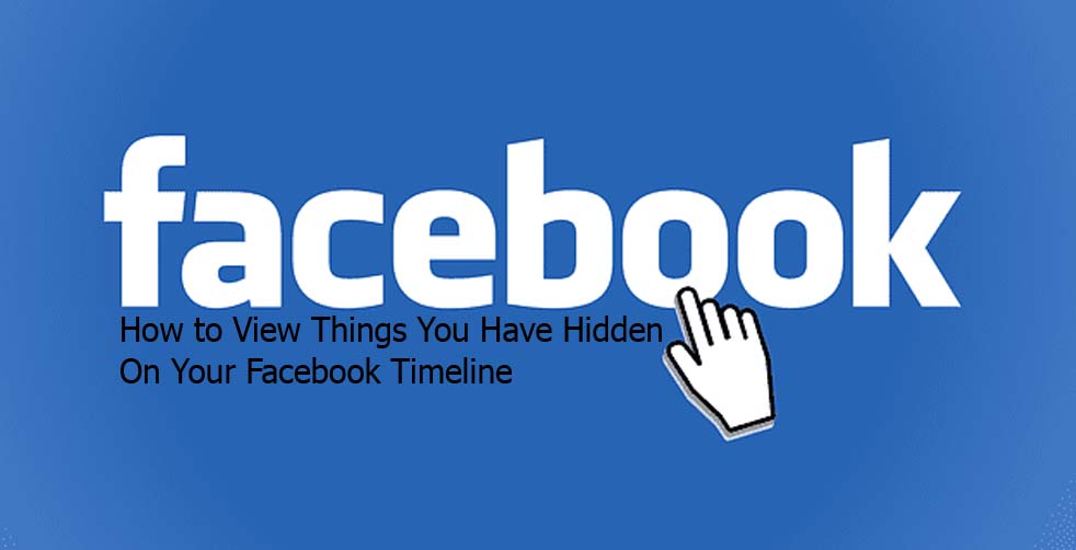 How to View Things You Have Hidden On Your Facebook Timeline