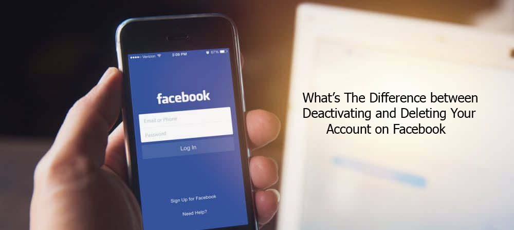 What’s The Difference between Deactivating and Deleting Your Account on Facebook