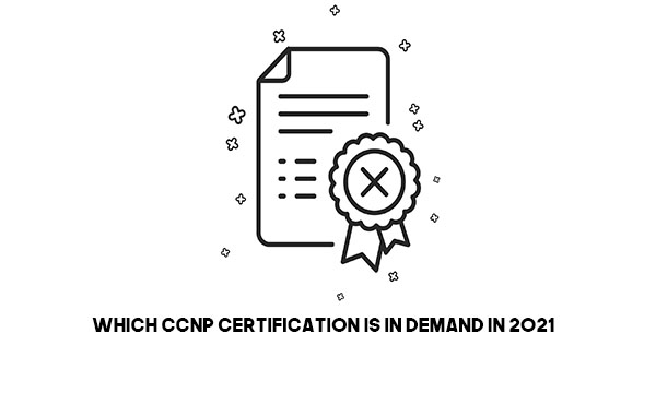 Which CCNP Certification is in Demand in 2021