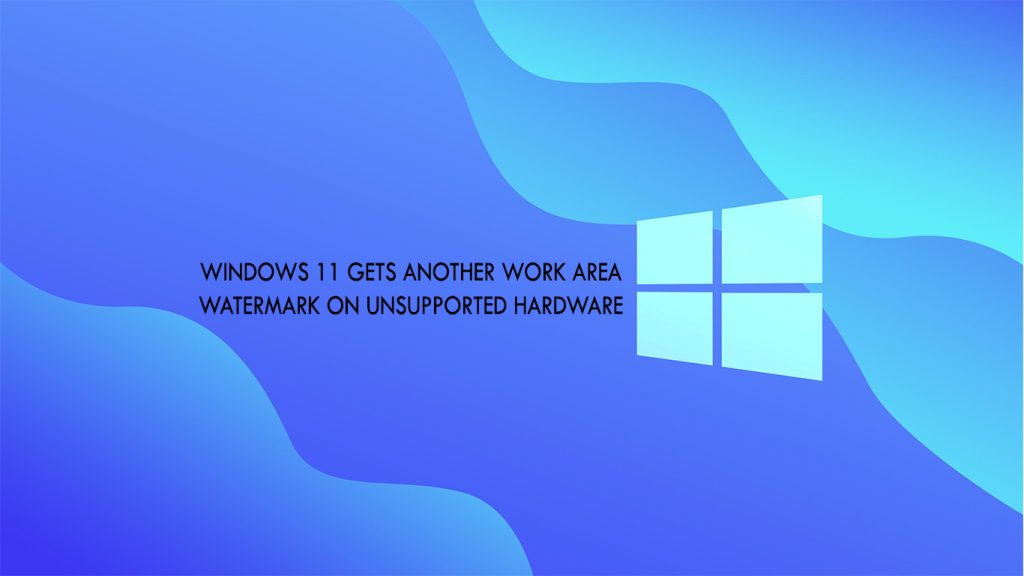 Windows 11 Gets another Work Area Watermark on Unsupported Hardware