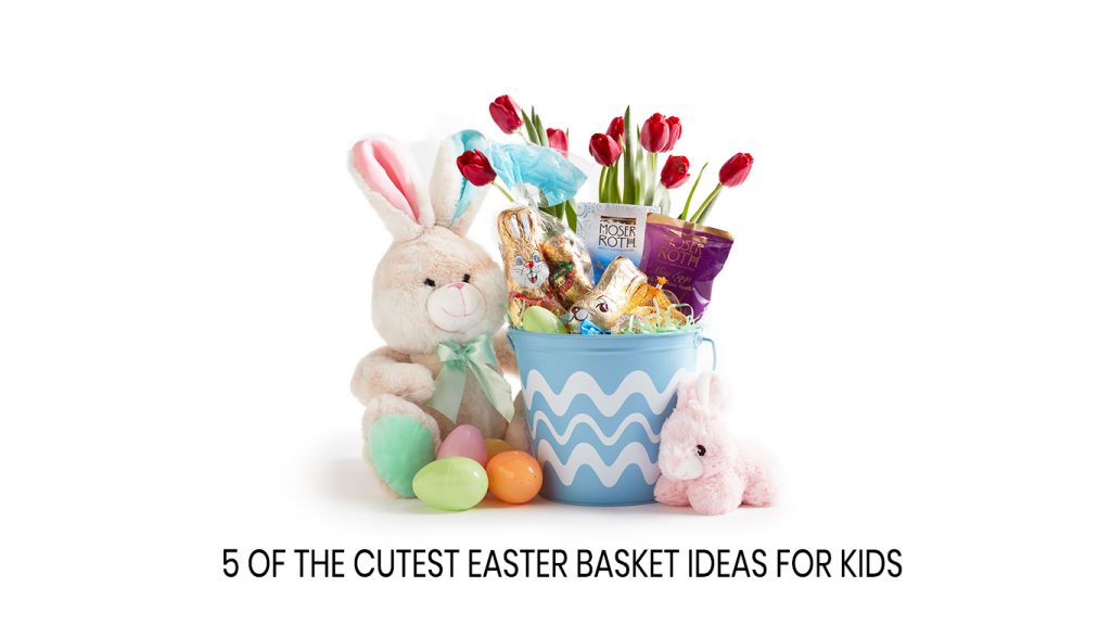 5 of the Cutest Easter Basket Ideas for Kids