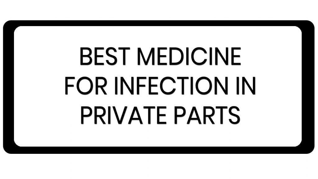 Best Medicine for Infection in Private Parts