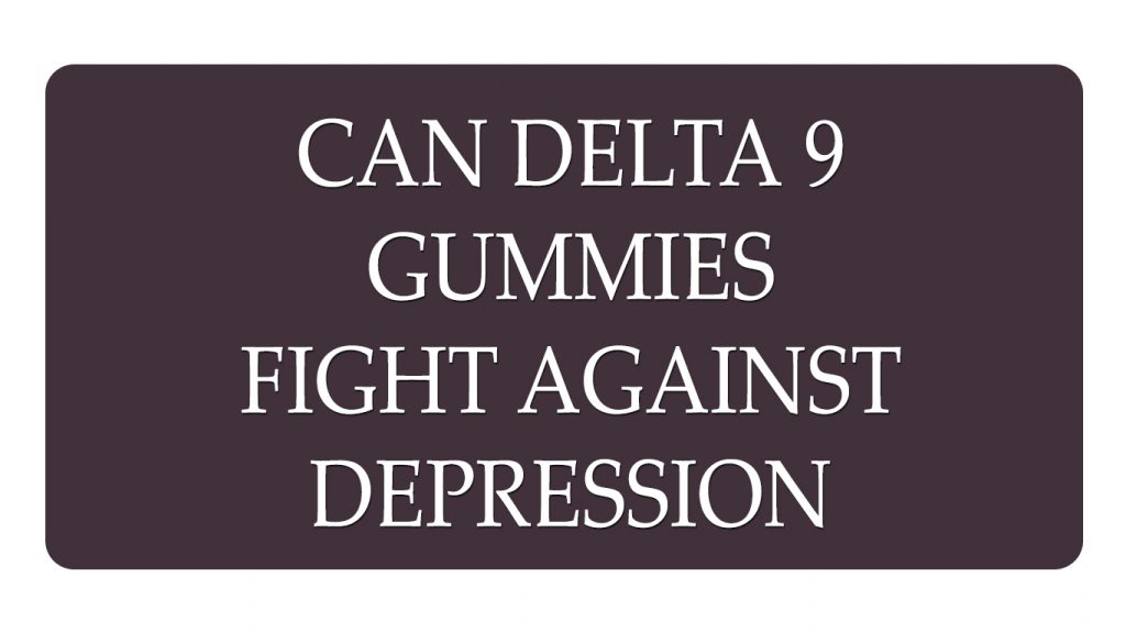Can Delta 9 Gummies Fight Against Depression