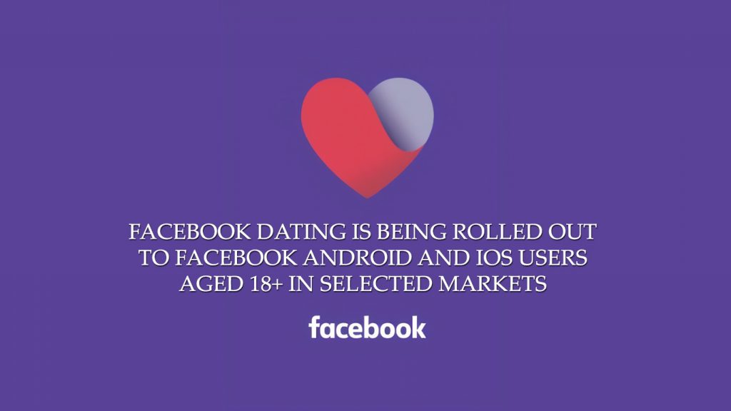 Facebook Dating is being rolled out to Facebook Android and iOS Users Aged 18+ in Selected Markets