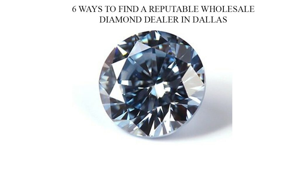 6 Ways to Find a Reputable Wholesale Diamond Dealer in Dallas