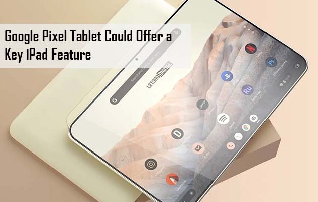 Google Pixel Tablet Could Offer a Key iPad Feature