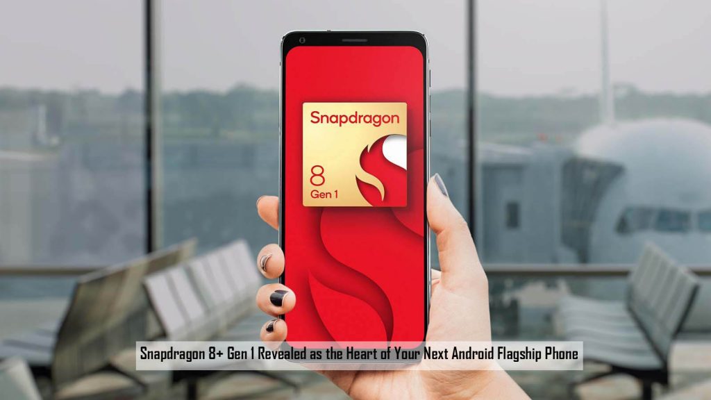Snapdragon 8+ Gen 1 Revealed as the Heart of Your Next Android Flagship Phone