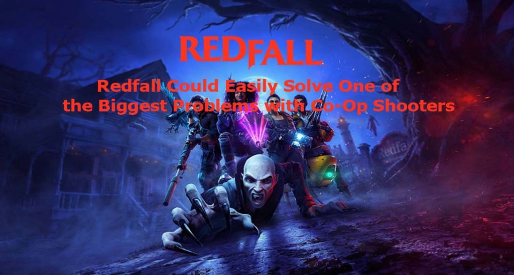 Redfall Could Easily Solve One of the Biggest Problems with Co-Op Shooters