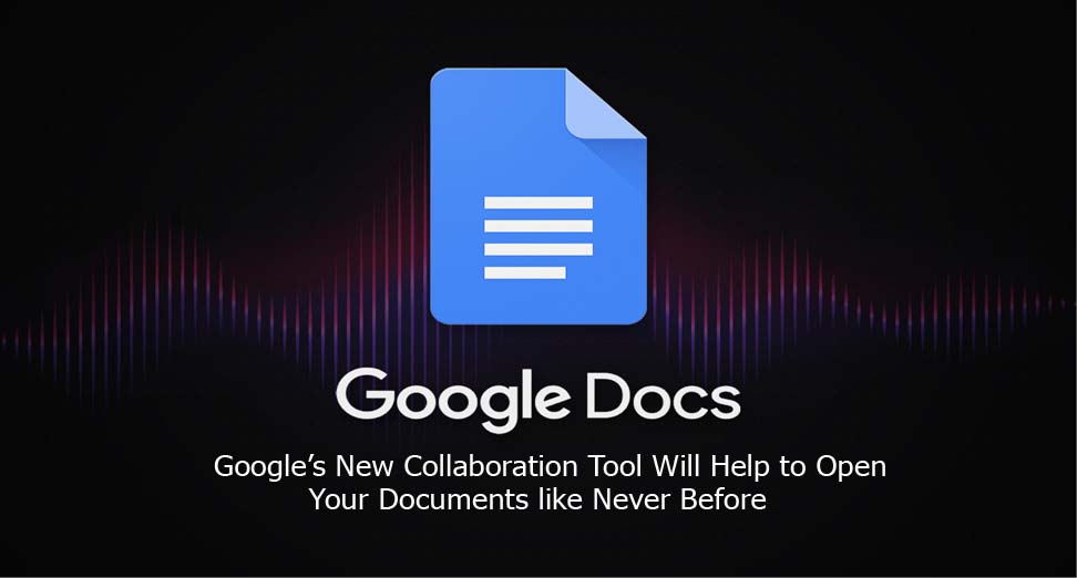 Google’s New Collaboration Tool Will Help to Open Your Documents like Never Before