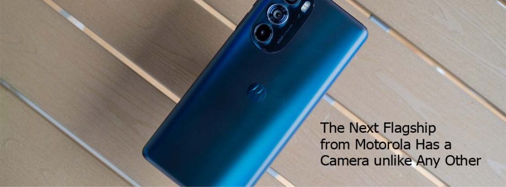 The Next Flagship from Motorola Has a Camera unlike Any Other