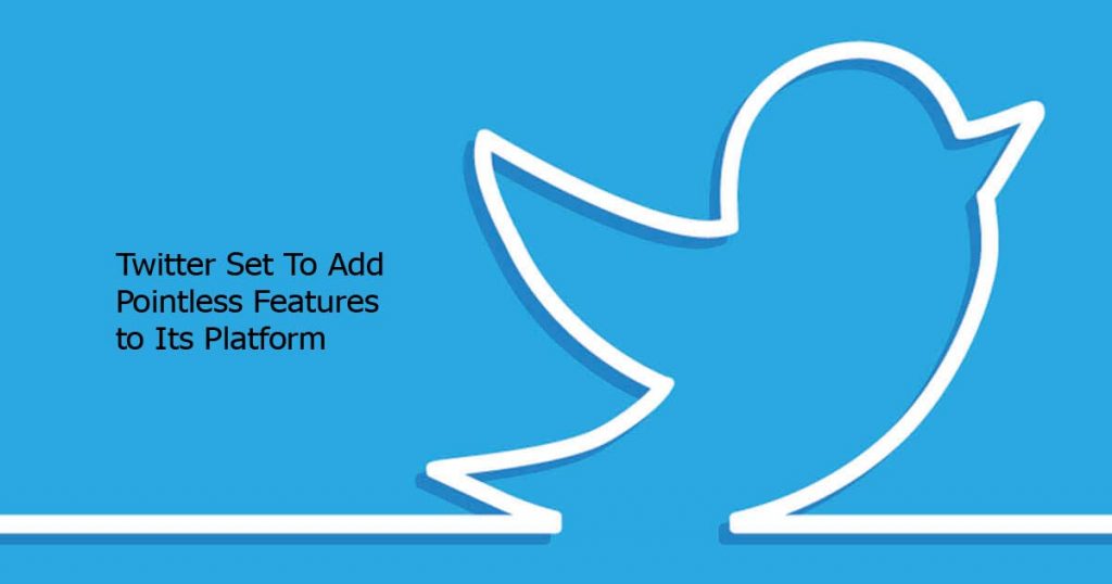 Twitter Set To Add Pointless Features to Its Platform
