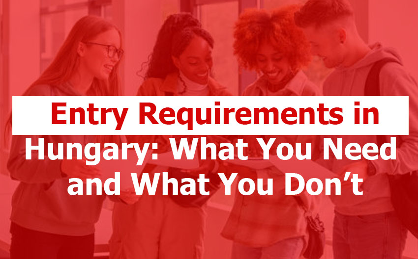 Entry Requirements in Hungary: What You Actually Need (and What You Don’t)