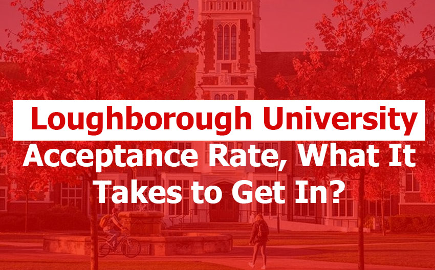 Loughborough University: Acceptance Rate, Entry Requirements, What It Takes to Get In, and How to Improve Your Odds (2026 Guide for International Students)