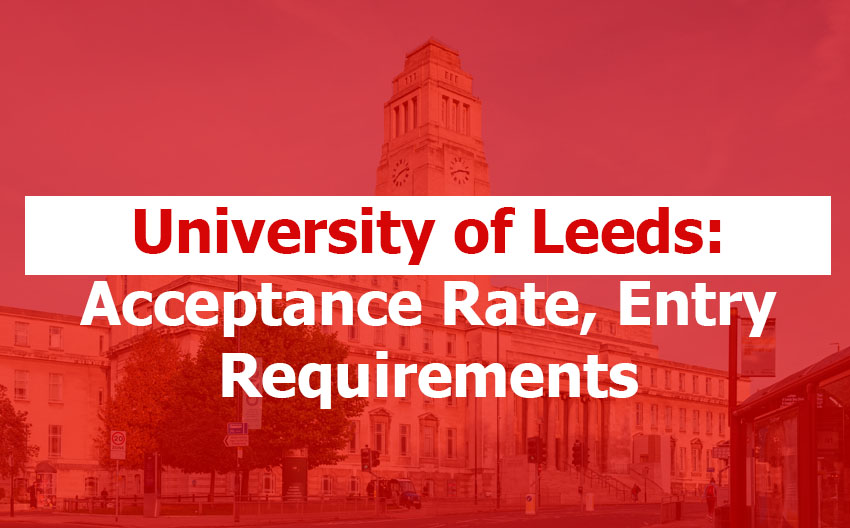 University of Leeds: Acceptance Rate, Entry Requirements, What It Takes to Get In, and How to Improve Your Odds
