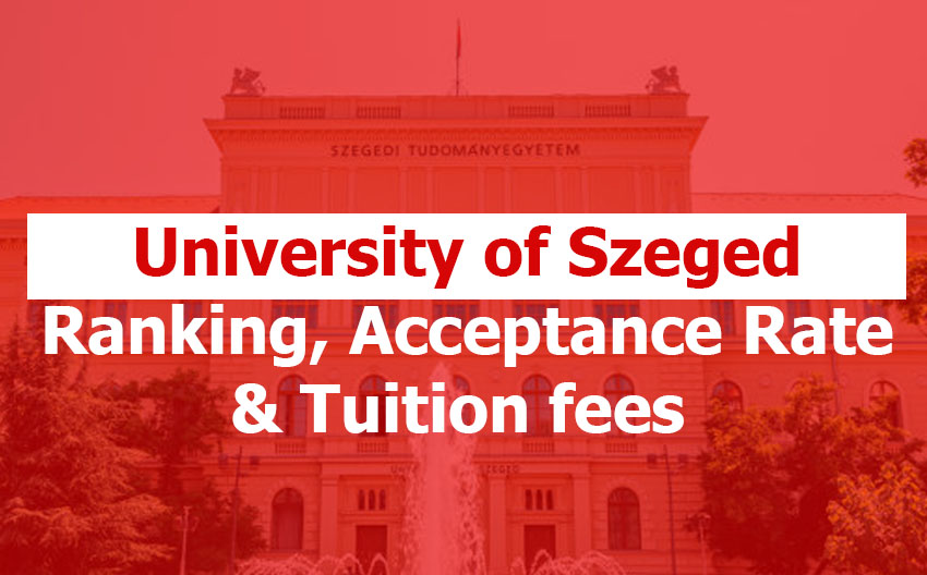 University of Szeged: Ranking, Acceptance Rate, Minimum GPA, Tuition, Living Costs, and Admission Requirements