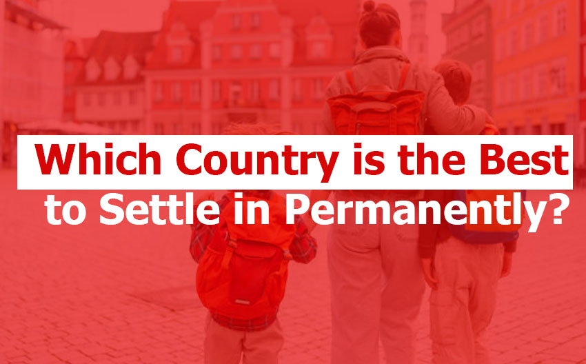 Which Country is the Best to Settle In Permanently?