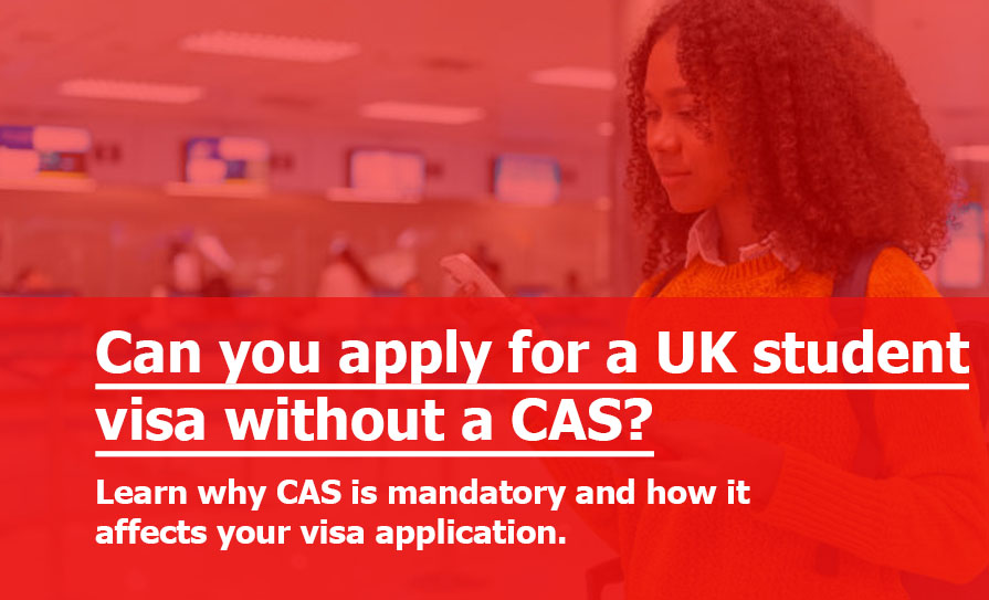 Can I Apply for a UK Study Visa without CAS? Can I Apply for a UK Study Visa without CAS?