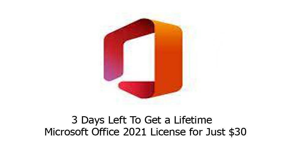  3 Days Left To Get a Lifetime Microsoft Office 2021 License for Just $30