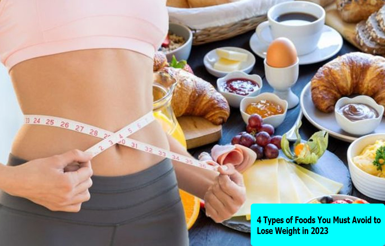 4 Types of Foods You Must Avoid to Lose Weight in 2023