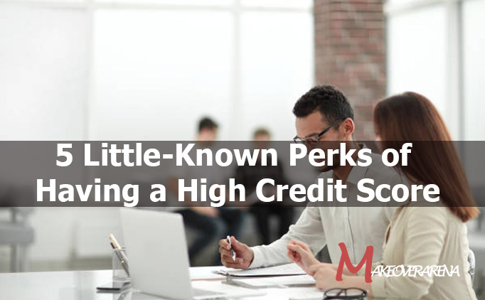 5 Little-Known Perks of Having a High Credit Score
