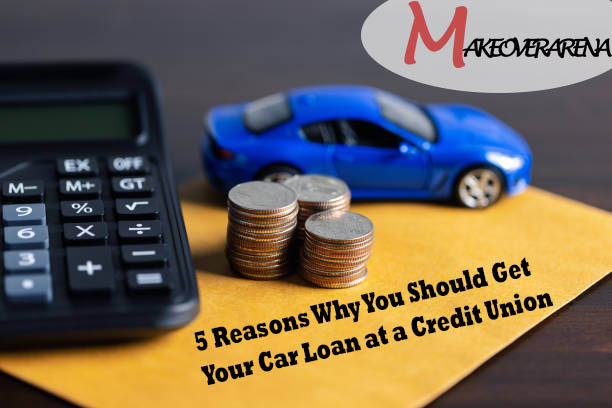 5 Reasons Why You Should Get Your Car Loan at a Credit Union