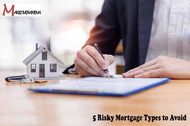 5 Risky Mortgage Types to Avoid