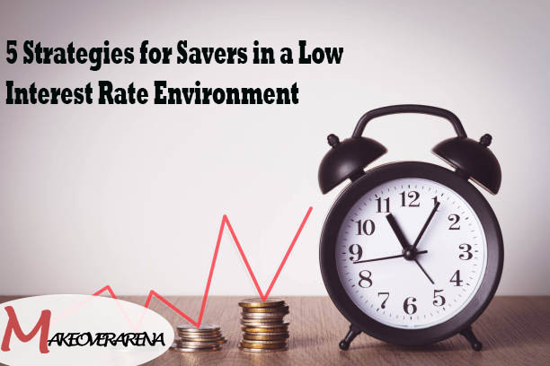 5 Strategies for Savers in a Low-Interest Rate Environment