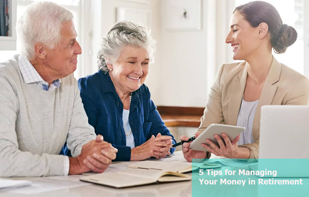 5 Tips for Managing Your Money in Retirement