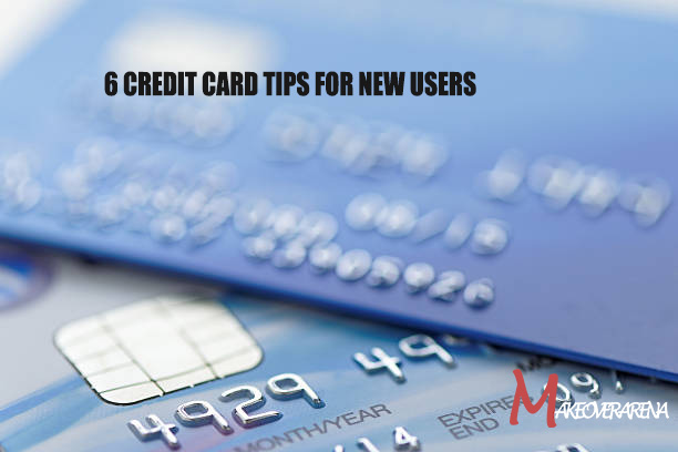 6 Credit Card Tips for New Users