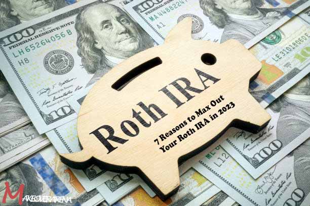 7 Reasons to Max Out Your Roth IRA in 2023
