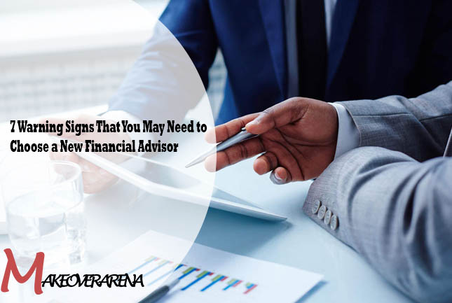 7 Warning Signs That You May Need to Choose a New Financial Advisor
