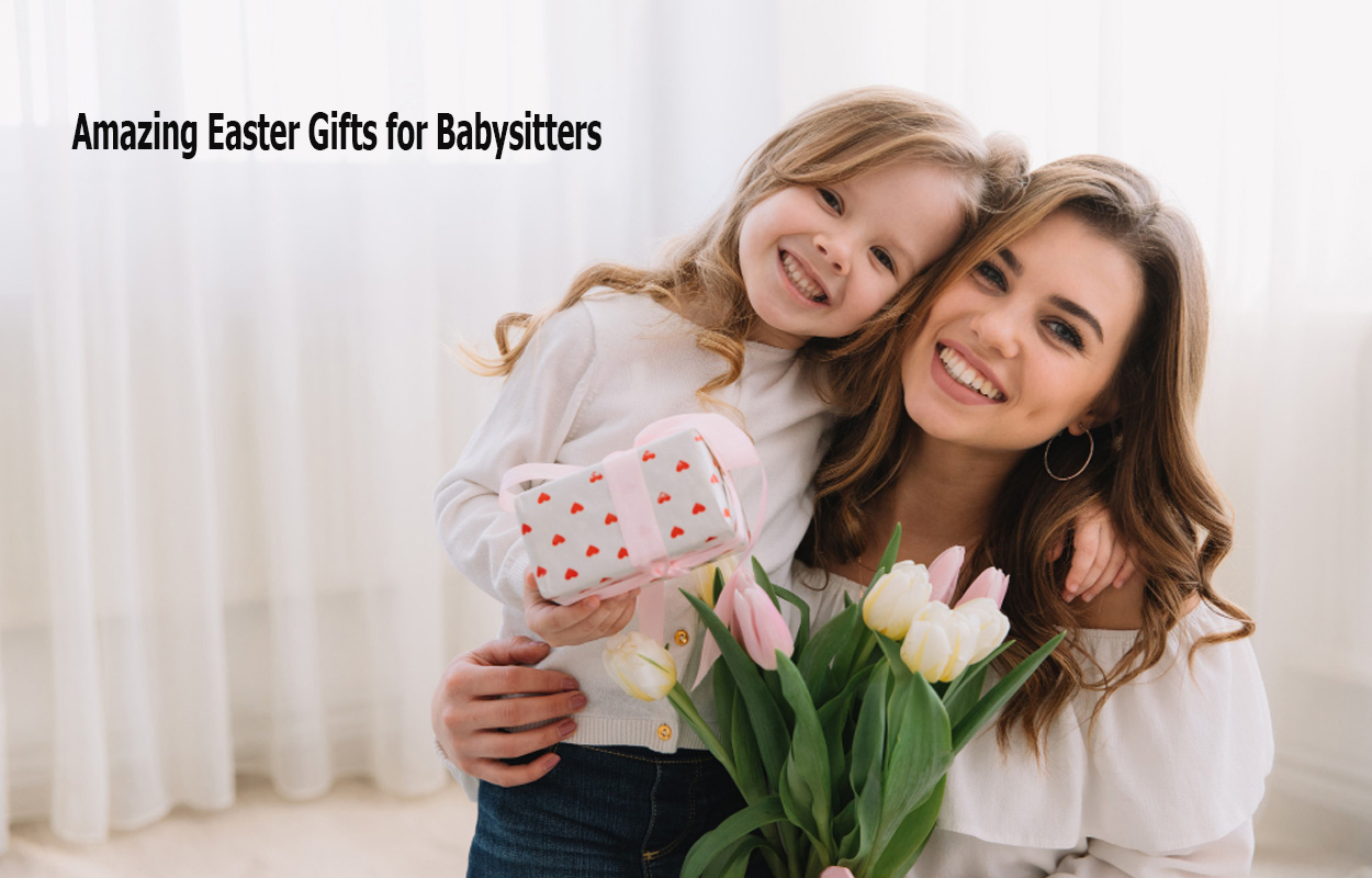Amazing Easter Gifts for Babysitters