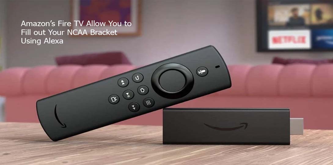 Amazon’s Fire TV Allow You to Fill out Your NCAA Bracket Using Alexa